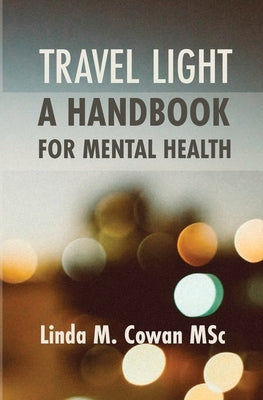 Travel Light a Handbook for Mental Health: A Handbook for Mental Health by Cowan, Linda Margaret