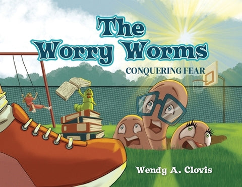 The Worry Worms: Conquering Fear by Clovis, Wendy A.