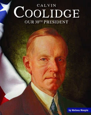 Calvin Coolidge: Our 30th President by Maupin, Melissa