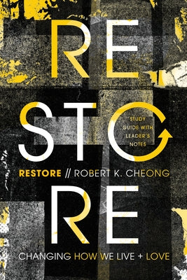Restore: Changing How We Live and Love, Study Guide with Leader's Notes by Cheong, Robert K.