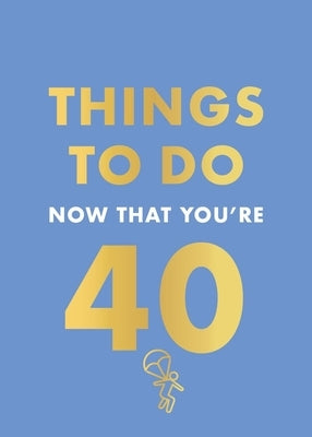 Things to Do Now That You're 40 by Hall, Rebecca