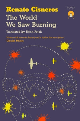 The World We Saw Burning by Cisneros, Renato