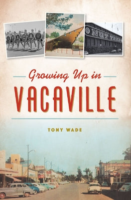 Growing Up in Vacaville by Wade, Tony