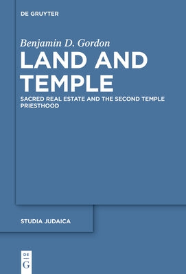 Land and Temple: Field Sacralization and the Agrarian Priesthood of Second Temple Judaism by Gordon, Benjamin D.