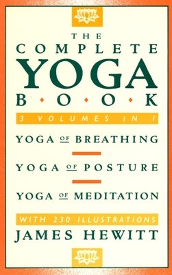 The Complete Yoga Book: Yoga of Breathing, Yoga of Posture, Yoga of Meditation by Hewitt, James