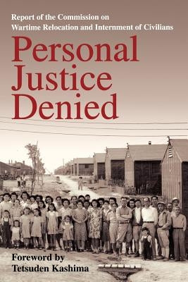 Personal Justice Denied: Report of the Commission on Wartime Relocation and Internment of Civilians by Commission on Wartime Relocation and Int