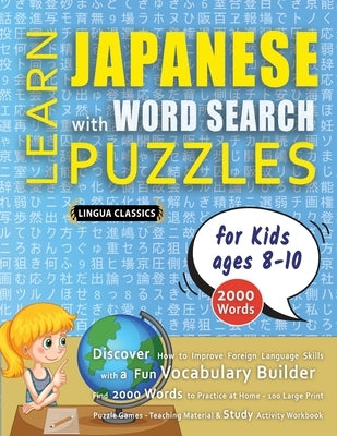 LEARN JAPANESE WITH WORD SEARCH PUZZLES FOR KIDS 8 - 10 - Discover How to Improve Foreign Language Skills with a Fun Vocabulary Builder. Find 2000 Wor by Lingua Classics