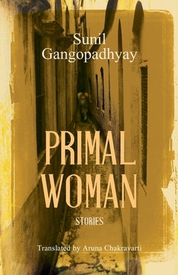 Primal Woman: Stories by Gangopadhyay, Sunil
