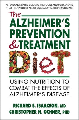 The Alzheimers Prevention & Treatment Diet: Using Nutrition to Combat the Effects of Alzheimers Disease by Isaacson, Richard S.