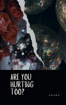 Are You Hurting Too?: Things that were left unsaid. by Anaha