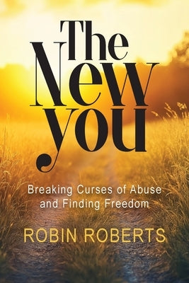 The New You: Breaking Curses of Abuse and Finding Freedom by Roberts, Robin