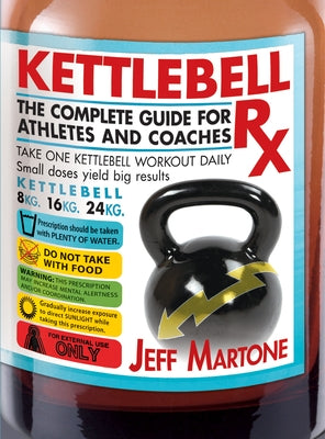 Kettlebell Rx: The Complete Guide for Athletes and Coaches by Martone, Jeff