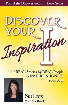 Discover Your Inspiration Suzi Fox Edition: Real Stories by Real People to Inspire and Ignite Your Soul by Fox, Suzi
