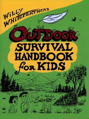 Willy Whitefeather's Outdoor Survival Handbook for Kids by Whitefeather, Willy
