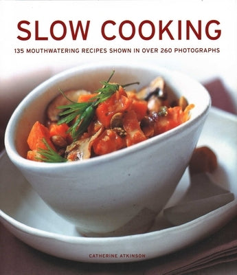 Slow Cooking: 135 Mouthwatering Recipes Shown in Over 260 Photographs by Atkinson, Catherine