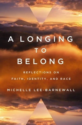 A Longing to Belong: Reflections on Faith, Identity, and Race by Lee-Barnewall, Michelle