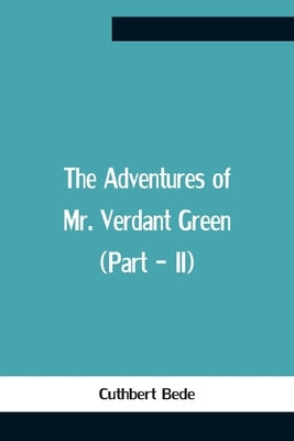 The Adventures Of Mr. Verdant Green (Part - Ii) by Bede, Cuthbert