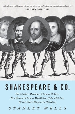 Shakespeare & Co.: Christopher Marlowe, Thomas Dekker, Ben Jonson, Thomas Middleton, John Fletcher and the Other Players in His Story by Wells, Stanley