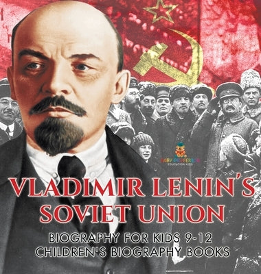Vladimir Lenin's Soviet Union - Biography for Kids 9-12 Children's Biography Books by Baby Professor