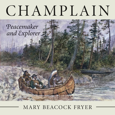 Champlain: Peacemaker and Explorer by Fryer, Mary Beacock