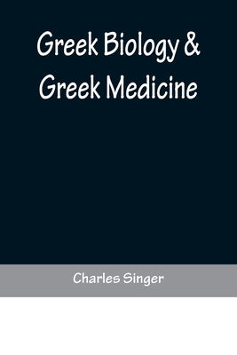 Greek Biology & Greek Medicine by Singer, Charles