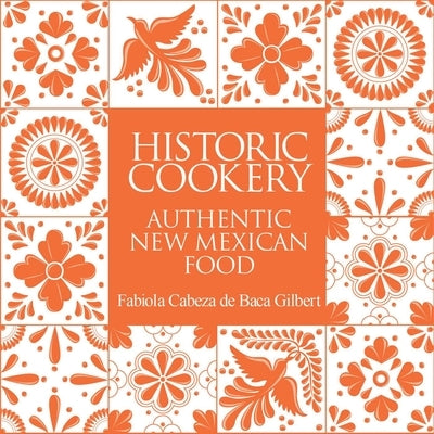 Historic Cookery: Authentic New Mexican Food by Gilbert, Fabiola Cabeza de Baca