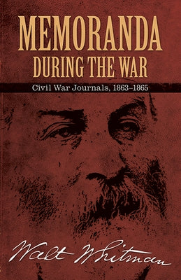 Memoranda During the War: Civil War Journals, 1863-1865 by Whitman, Walt