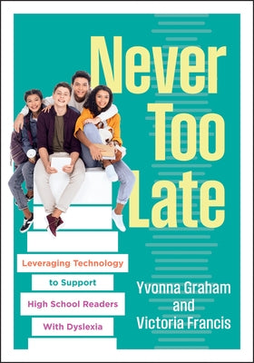 Never Too Late: Leveraging Technology to Support High School Readers with Dyslexia (Tools for Supporting High School Students with Dyslexia) by Graham, Yvonna