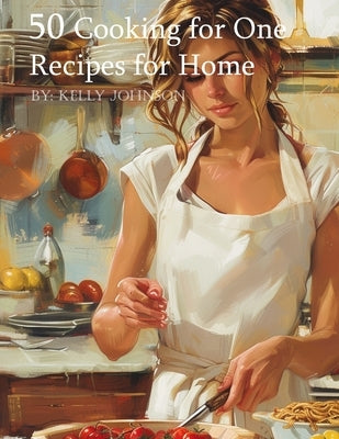 50 Cooking for One Recipes for Home by Johnson, Kelly