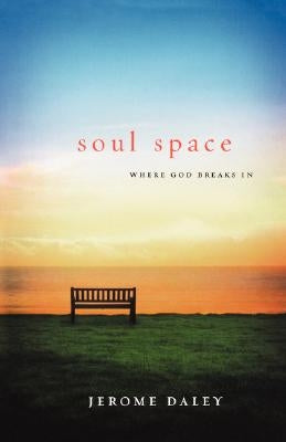 Soul Space: Where God Breaks in by Daley, Jerome