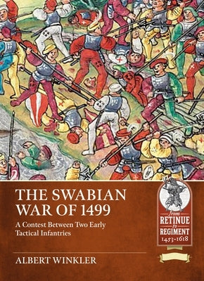 The Swabian War of 1499: A Contest Between Two Early Tactical Infantries by Winkler, Albert