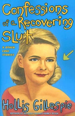 Confessions of a Recovering Slut: And Other Love Stories by Gillespie, Hollis