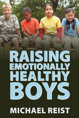 Raising Emotionally Healthy Boys by Reist, Michael