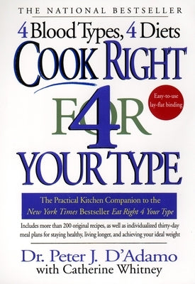 Cook Right 4 Your Type: The Practical Kitchen Companion to Eat Right 4 Your Type by D'Adamo, Peter J.