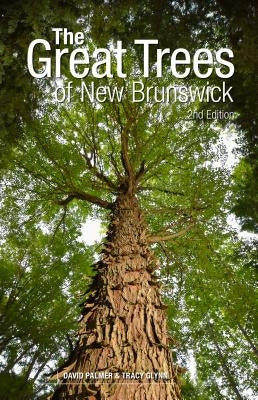 The Great Trees of New Brunswick, 2nd Edition by Palmer, David
