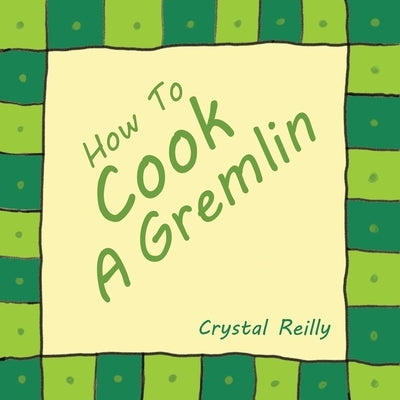 How To Cook A Gremlin by Reilly, Crystal