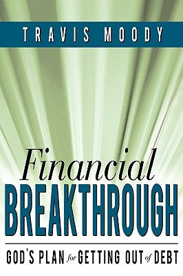 Financial Breakthrough: God's Plan for Getting Out of Debt by Moody, Travis