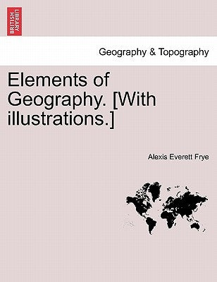 Elements of Geography. [With Illustrations.] by Frye, Alexis Everett