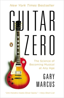 Guitar Zero: The Science of Becoming Musical at Any Age by Marcus, Gary