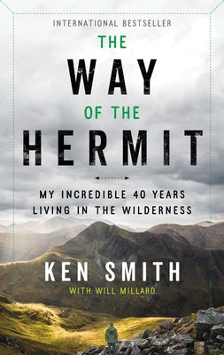 The Way of the Hermit: My Incredible 40 Years Living in the Wilderness by Smith, Ken