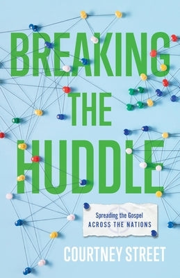 Breaking the Huddle: Spreading the Gospel Across the Nations by Street, Courtney