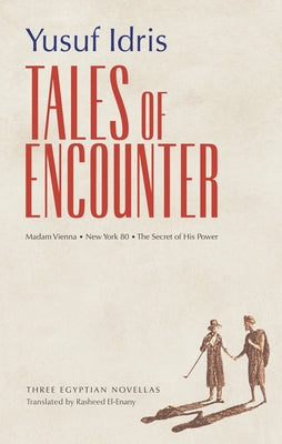 Tales of Encounter: Three Egyptian Novellas by Idris, Yusuf
