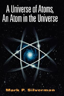 A Universe of Atoms, an Atom in the Universe by Silverman, Mark P.