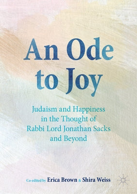 An Ode to Joy: Judaism and Happiness in the Thought of Rabbi Lord Jonathan Sacks and Beyond by Brown, Erica