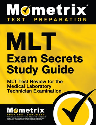 Mlt Exam Secrets Study Guide: Mlt Test Review for the Medical Laboratory Technician Examination by Mometrix Medical Laboratory Certificatio