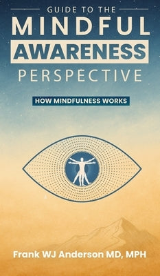 Guide to the Mindful Awareness Perspective: How Mindfulness Works by Anderson, Frank W. J.