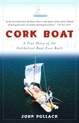 Cork Boat: A True Story of the Unlikeliest Boat Ever Built by Pollack, John