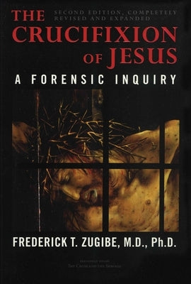 The Crucifixion of Jesus, Completely Revised and Expanded: A Forensic Inquiry by Zugibe, Frederick T.