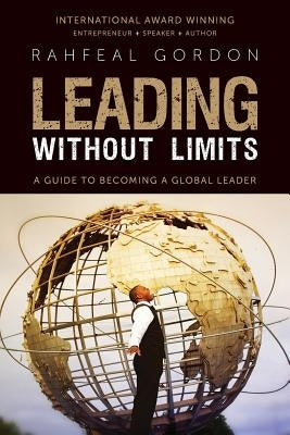 Leading Without Limits: A Guide to Becoming a Global Leader by Gordon, Rahfeal