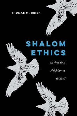 Shalom Ethics: Loving Your Neighbor as Yourself by Crisp, Thomas M.